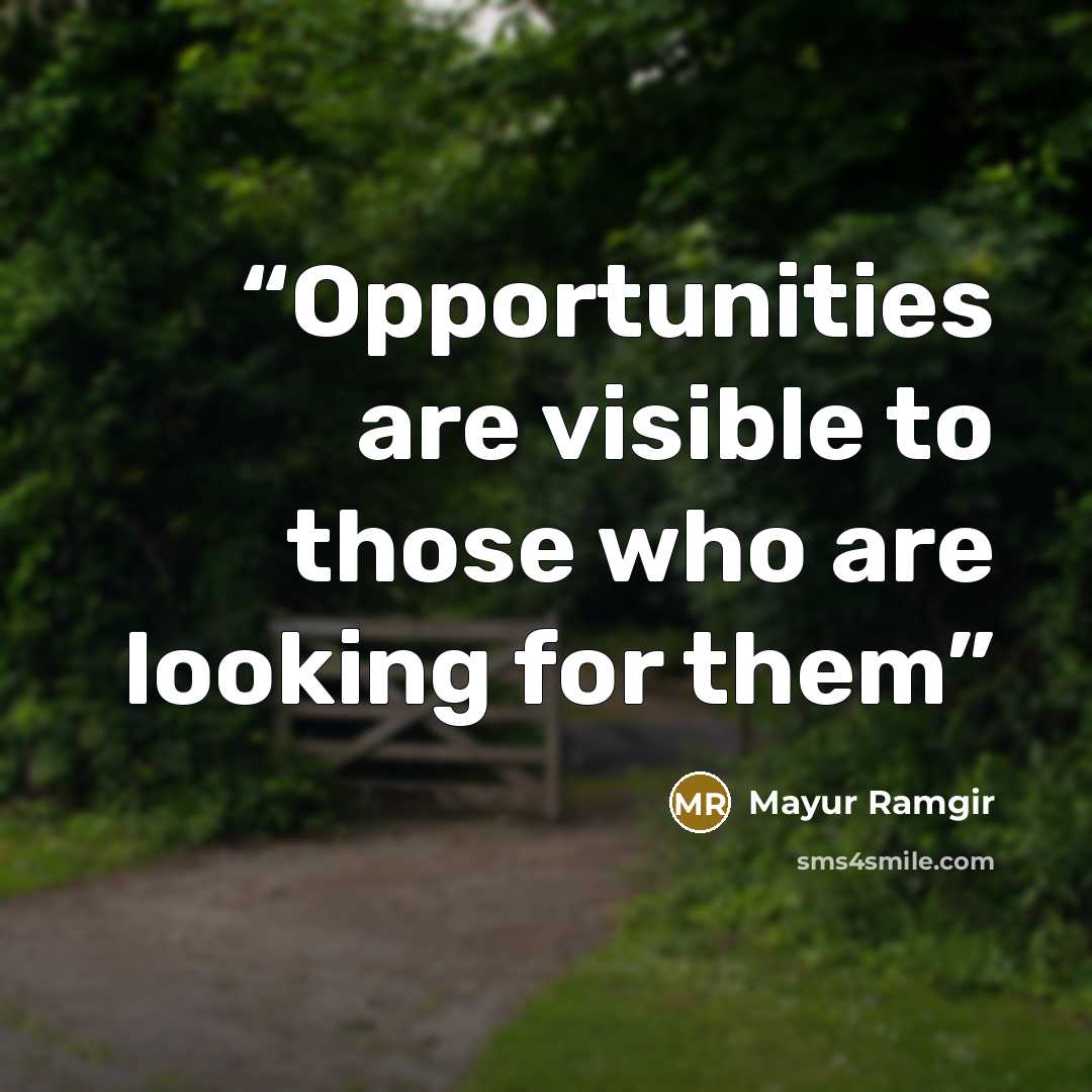 “Opportunities are visible to those who are looking for them” quote by Mayur Ramgir