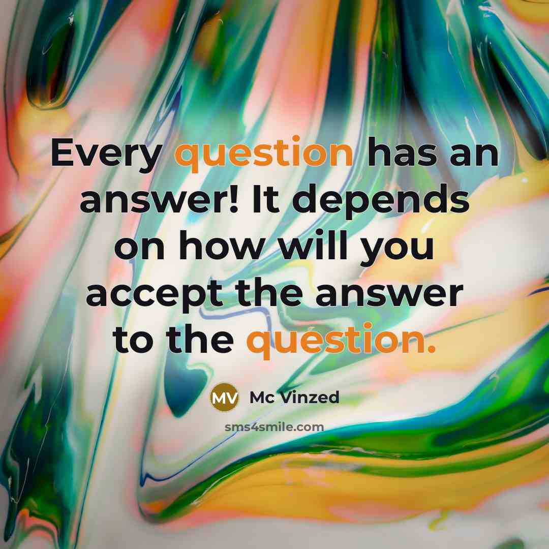 “Every question has an answer! It depends on how will you accept the answer to the question.” quote by Mc Vinzed