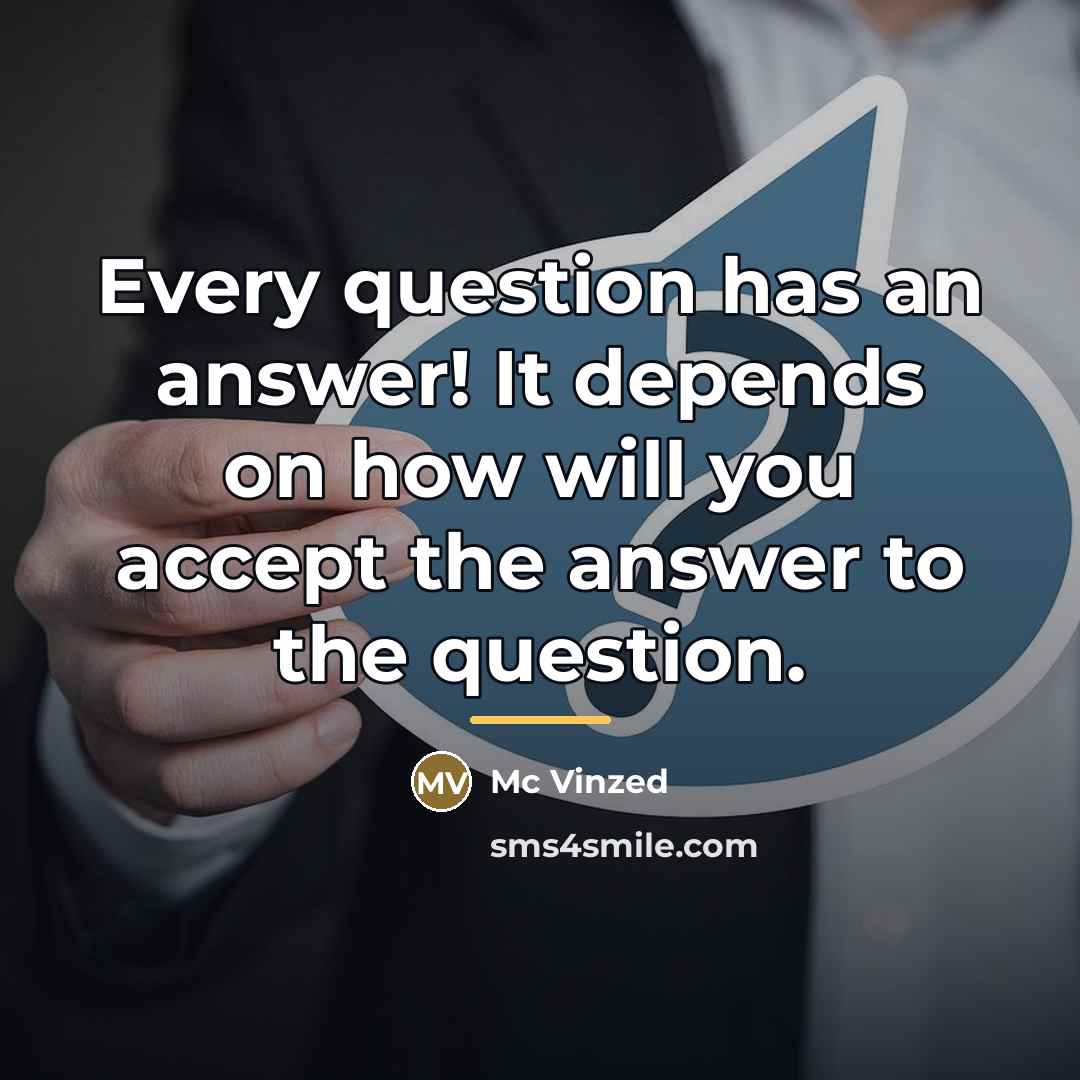 “Every question has an answer! It depends on how will…” quote by Mc Vinzed