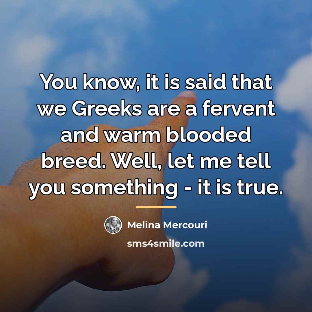 “You know, it is said that we Greeks are a…” quote by Melina Mercouri