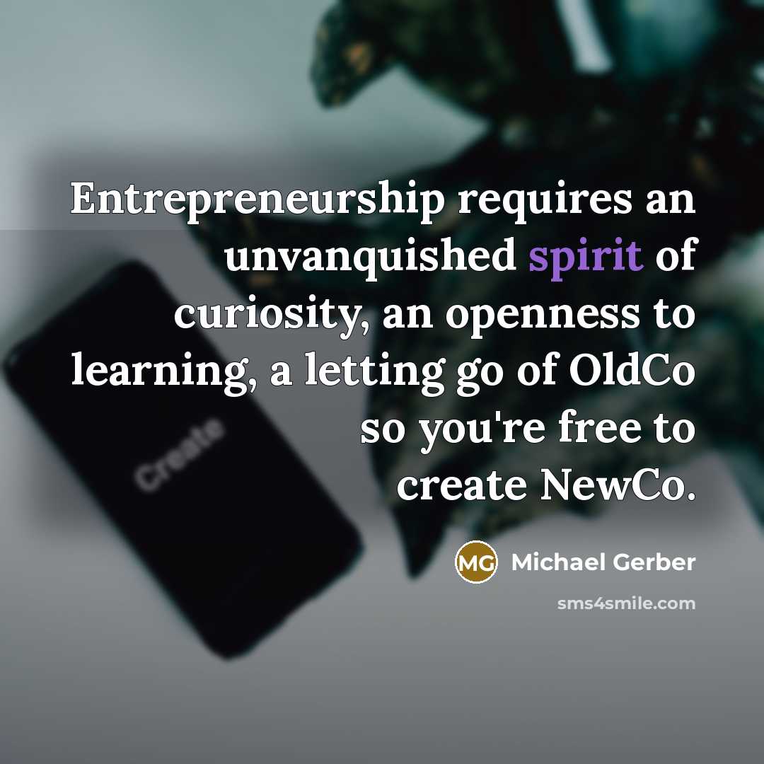 “Entrepreneurship requires an unvanquished spirit of curiosity, an openness to…” quote by Michael Gerber