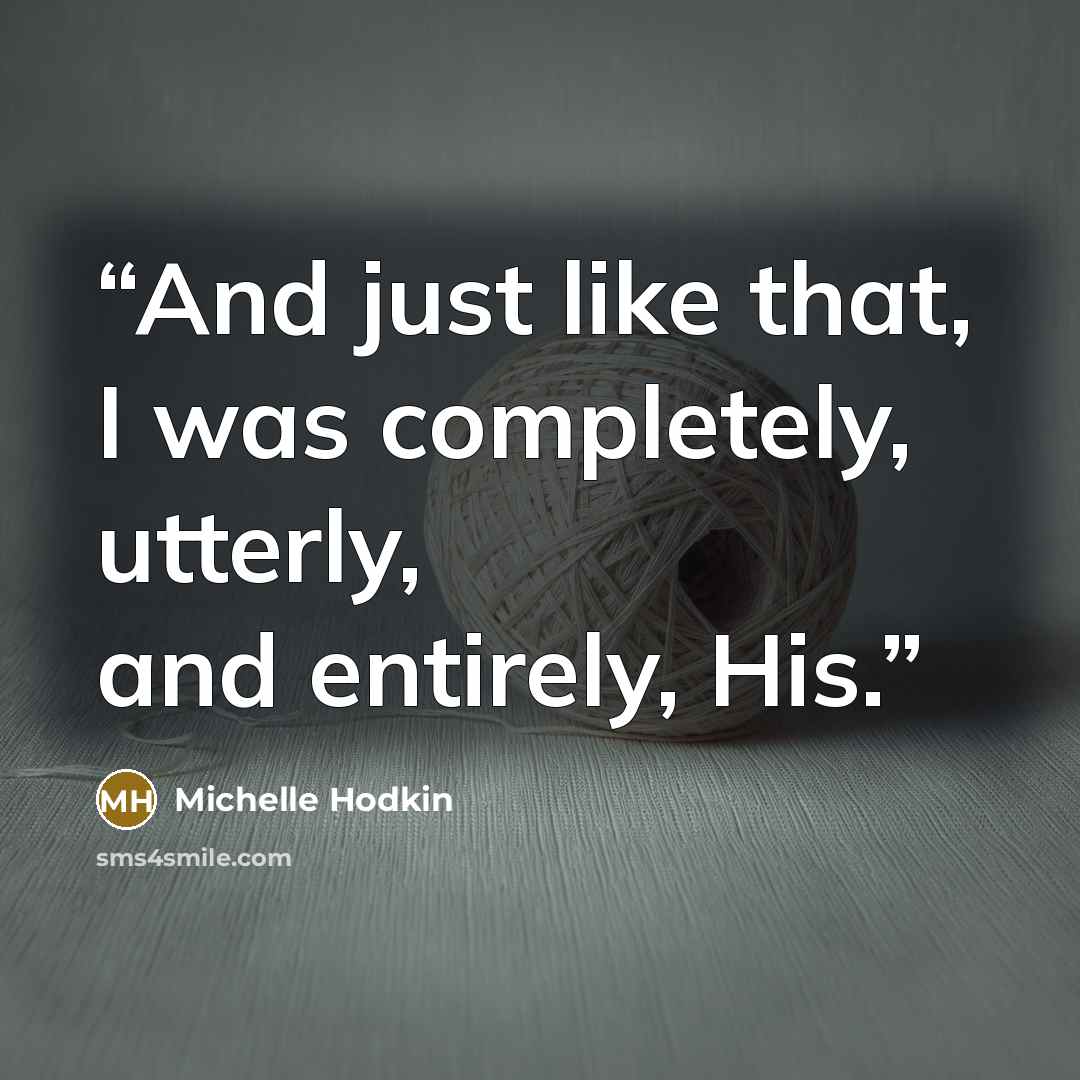 “And just like that, I was completely, utterly, and entirely, His.” quote by Michelle Hodkin