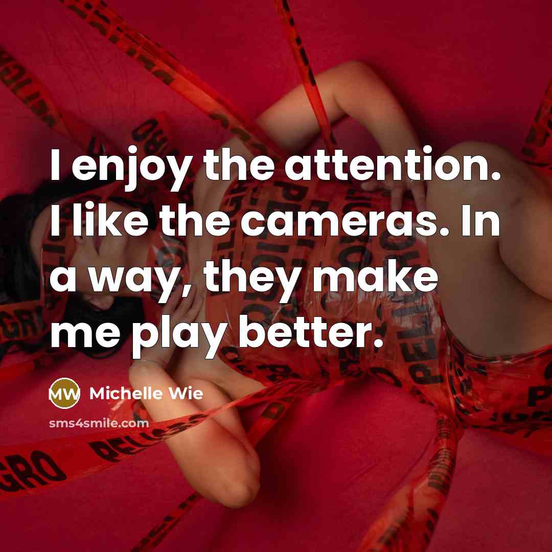 “I enjoy the attention. I like the cameras. In a…” quote by Michelle Wie