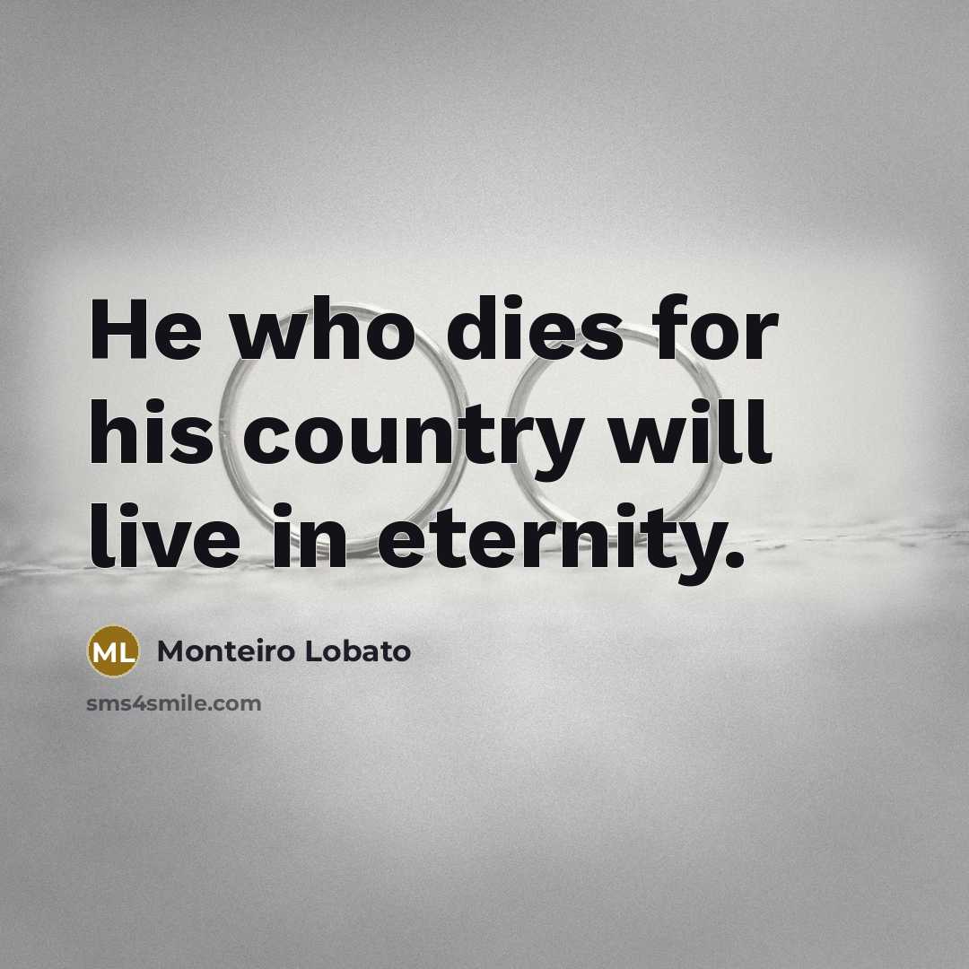 “He who dies for his country will live in eternity.…” quote by Monteiro Lobato