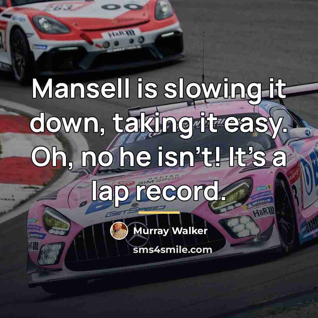 “Mansell is slowing it down, taking it easy. Oh, no…” quote by Murray Walker