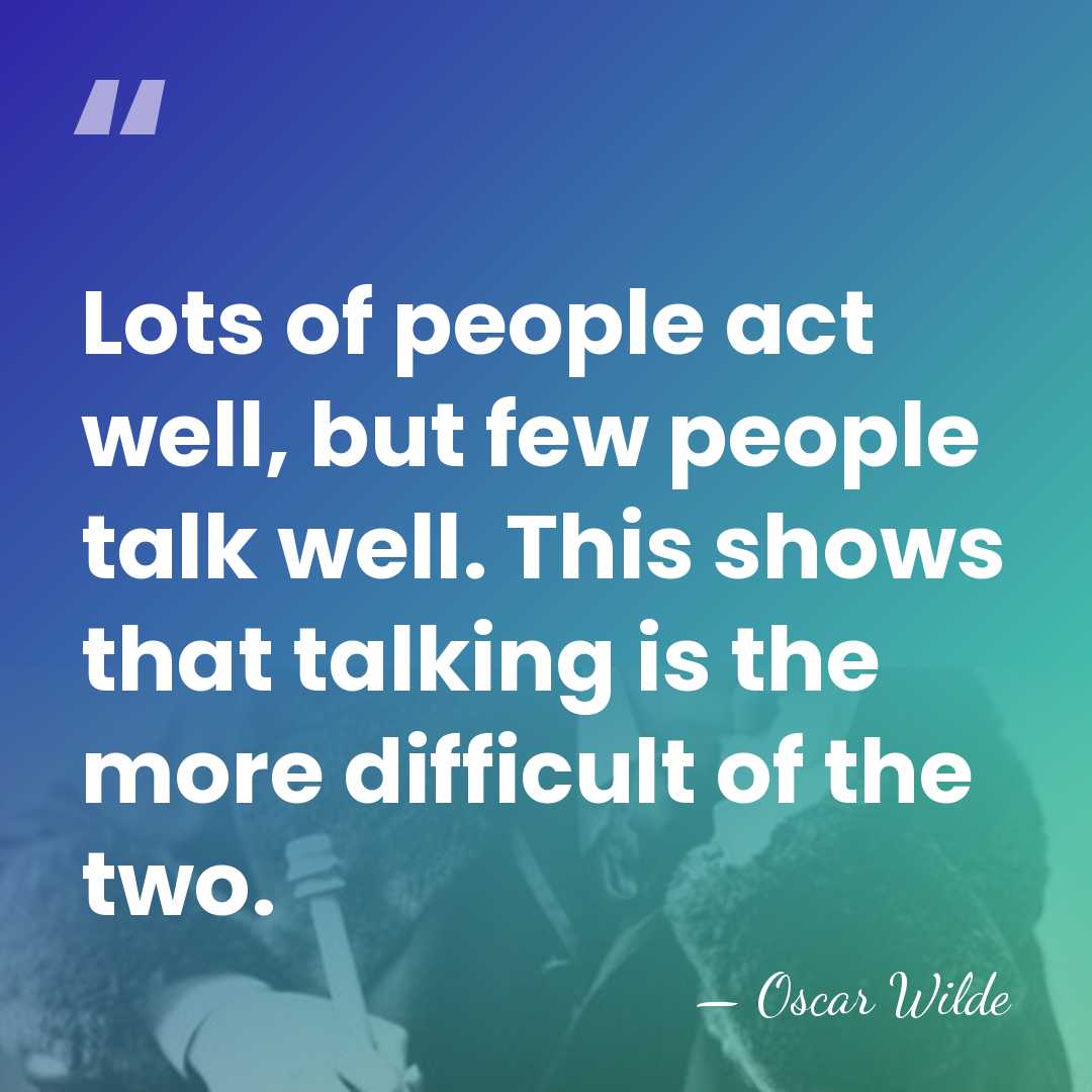 Lots of people act well, but few people talk well. This shows&hellip; - Oscar Wilde