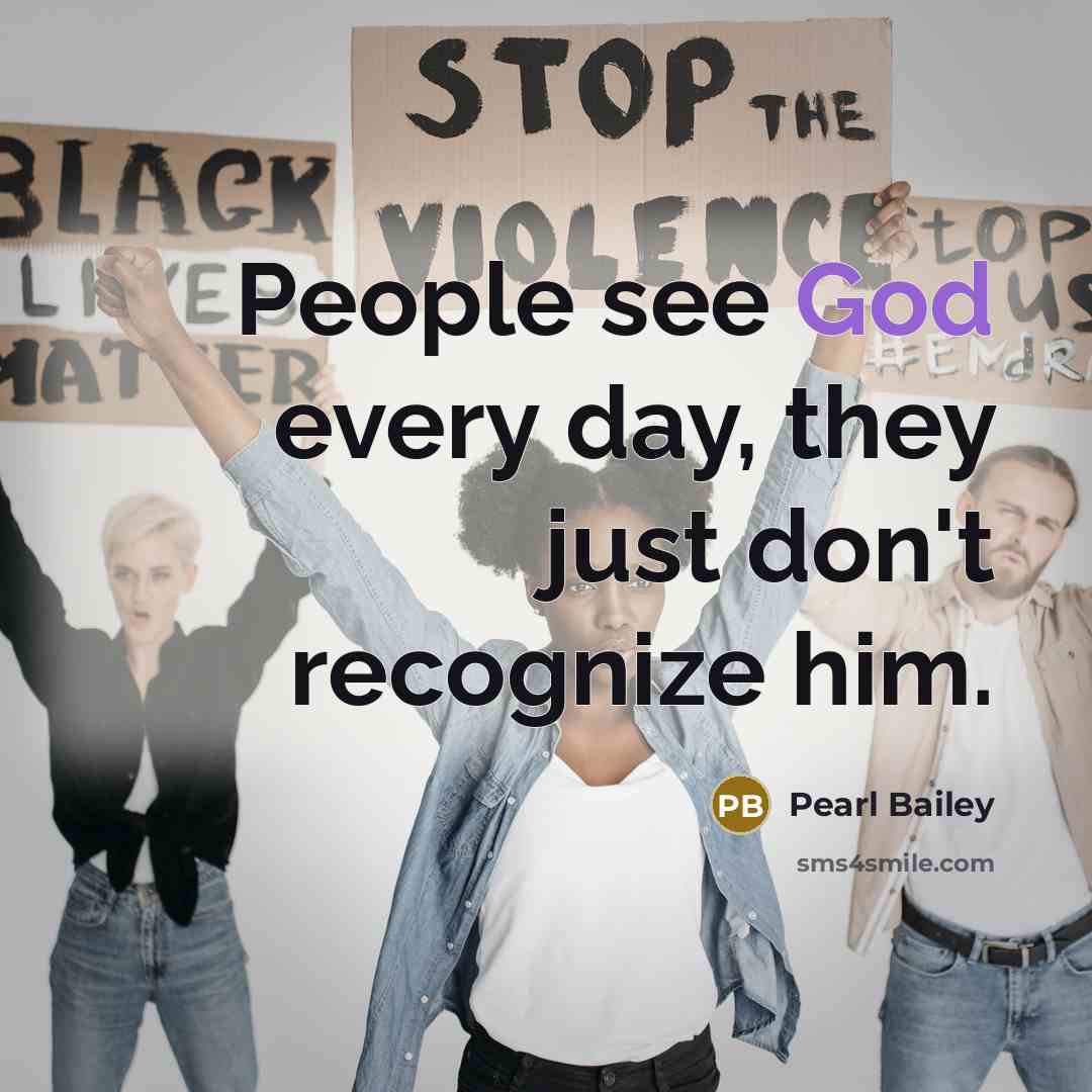 “People see God every day, they just don't recognize him.…” quote by Pearl Bailey