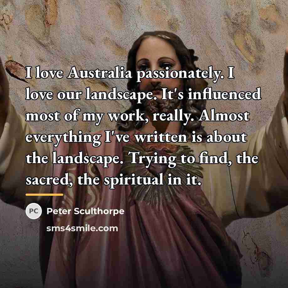 “I love Australia passionately. I love our landscape. It's influenced…” quote by Peter Sculthorpe