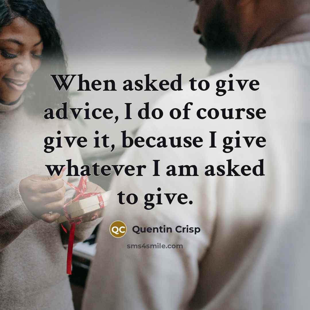 “When asked to give advice, I do of course give…” quote by Quentin Crisp