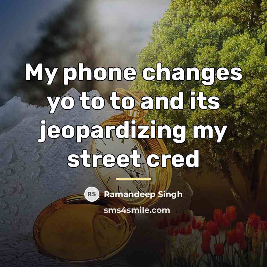 “My phone changes yo to to and its jeopardizing my…” quote by Ramandeep Singh
