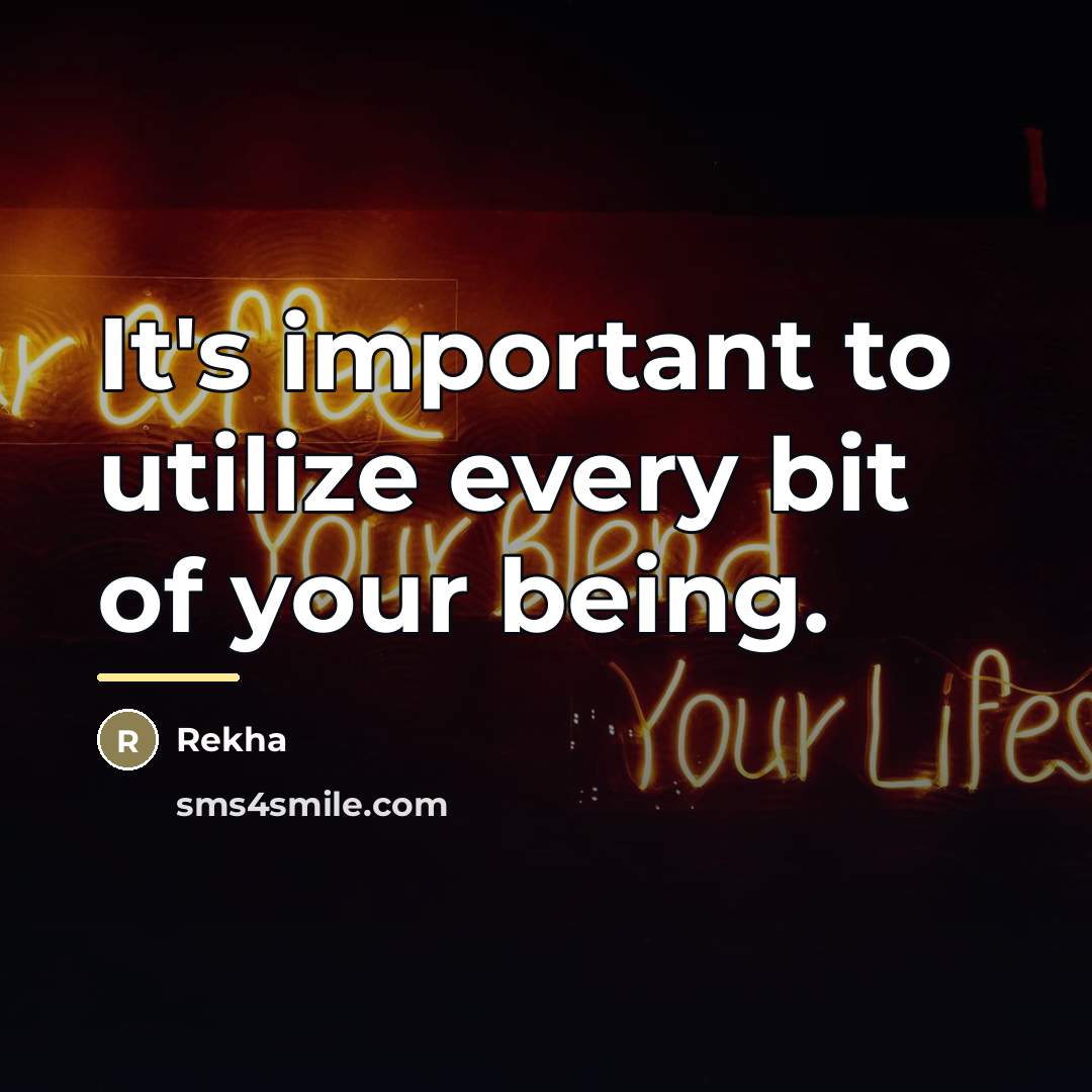 “It's important to utilize every bit of your being.…” quote by Rekha