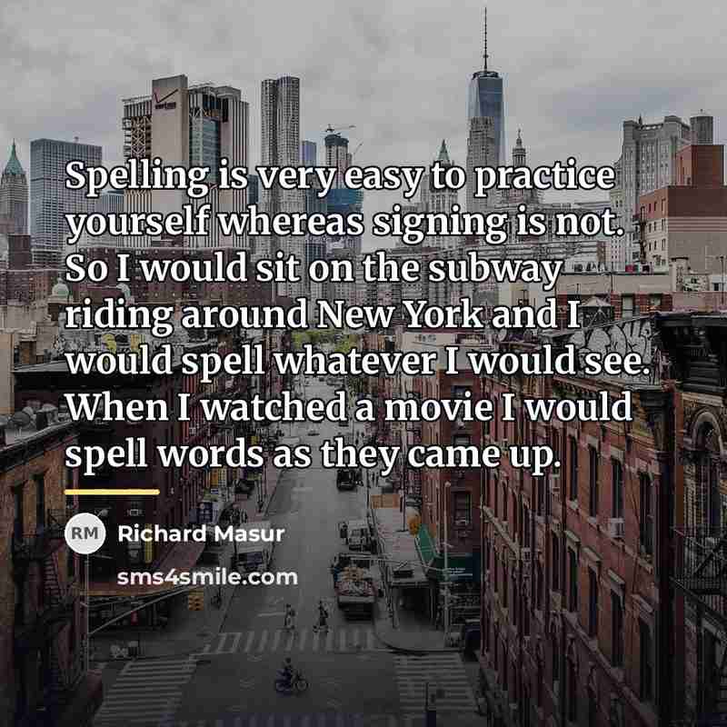 “Spelling is very easy to practice yourself whereas signing is…” quote by Richard Masur