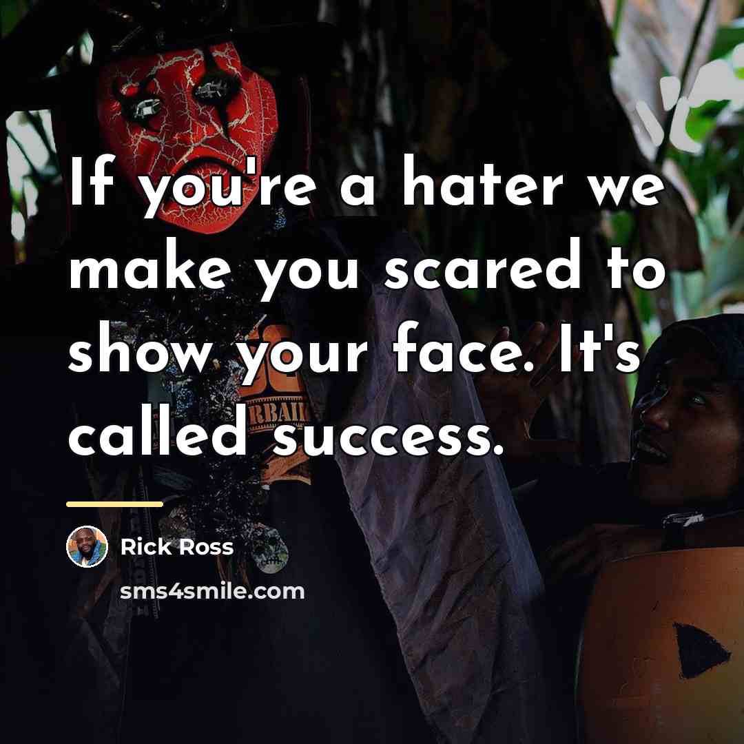 “If you're a hater we make you scared to show…” quote by Rick Ross