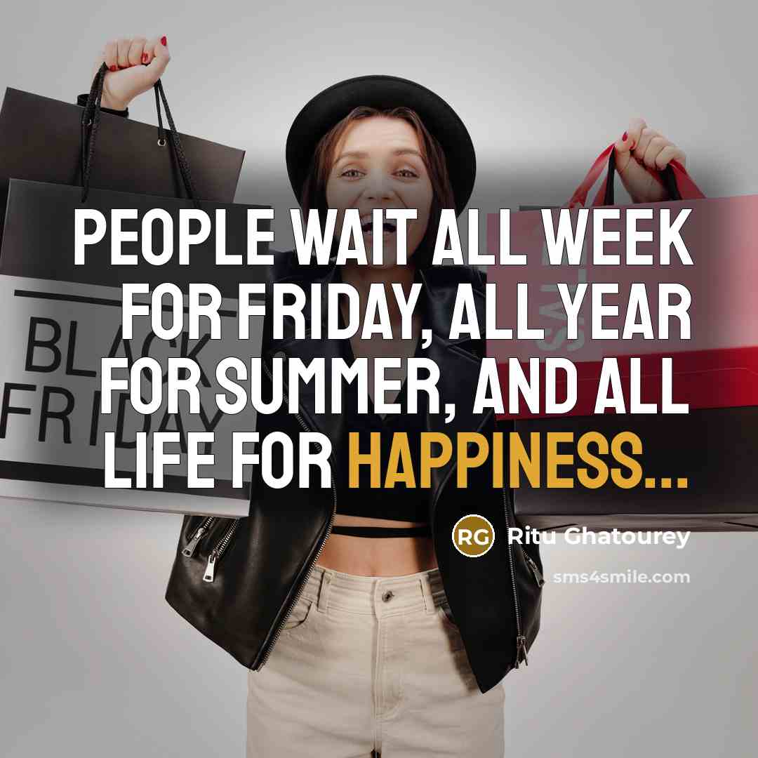 “People wait all week for Friday, all year for Summer,…” quote by Ritu Ghatourey