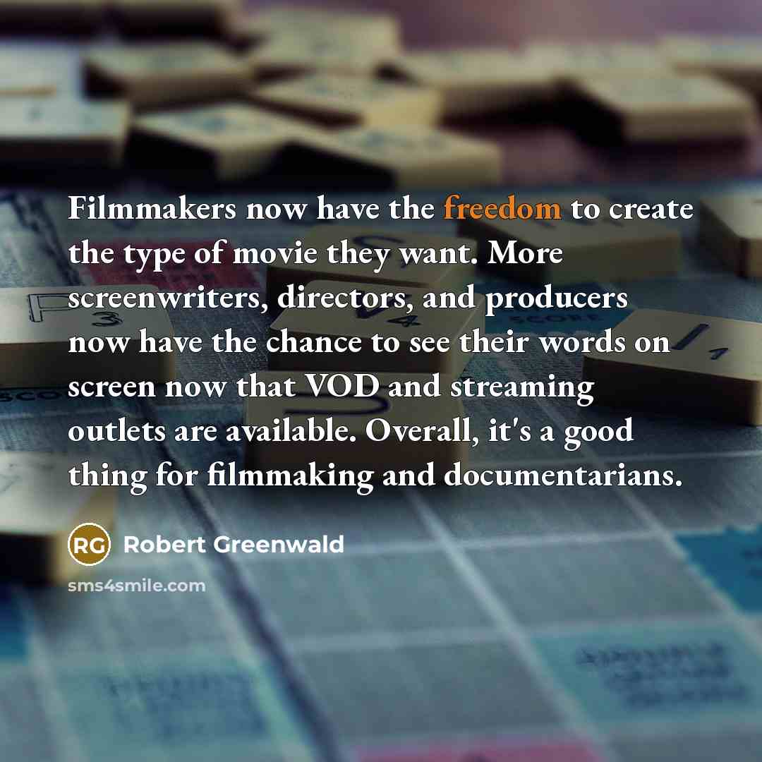 “Filmmakers now have the freedom to create the type of…” quote by Robert Greenwald