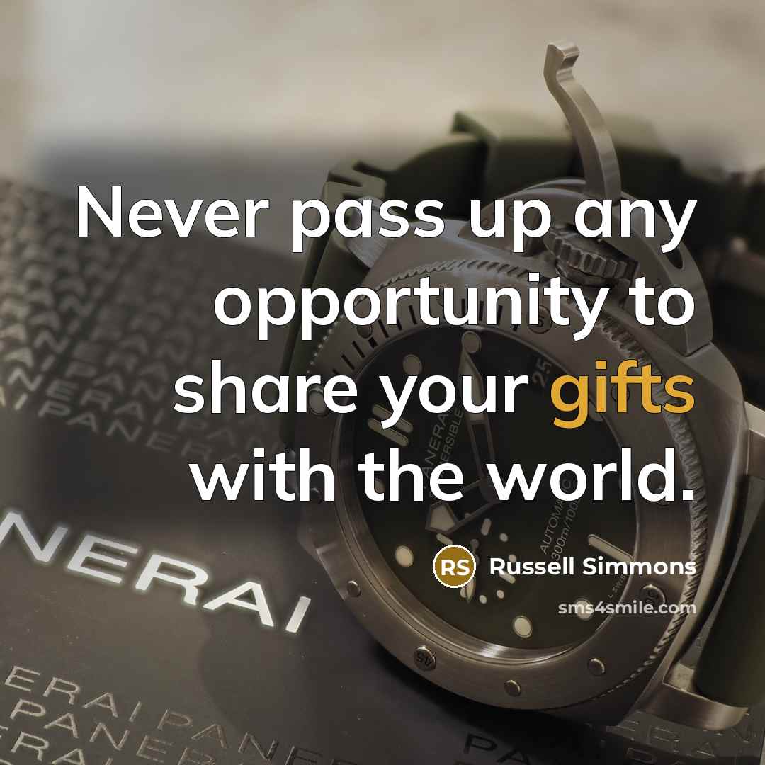“Never pass up any opportunity to share your gifts with the world.” quote by Russell Simmons