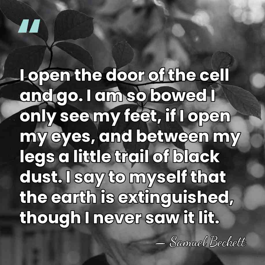I open the door of the cell and go. I am so&hellip; - Samuel Beckett