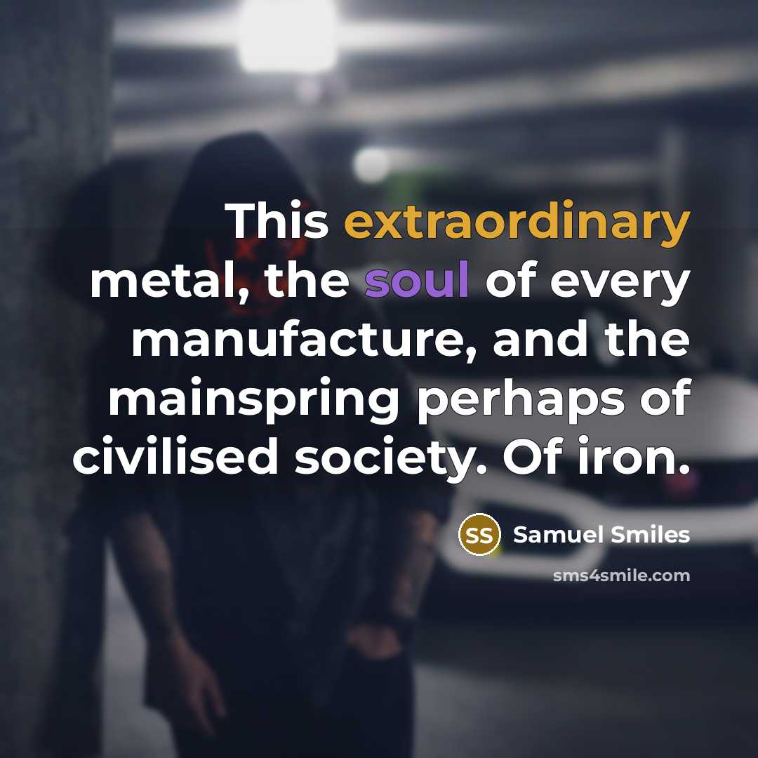 “This extraordinary metal, the soul of every manufacture, and the…” quote by Samuel Smiles