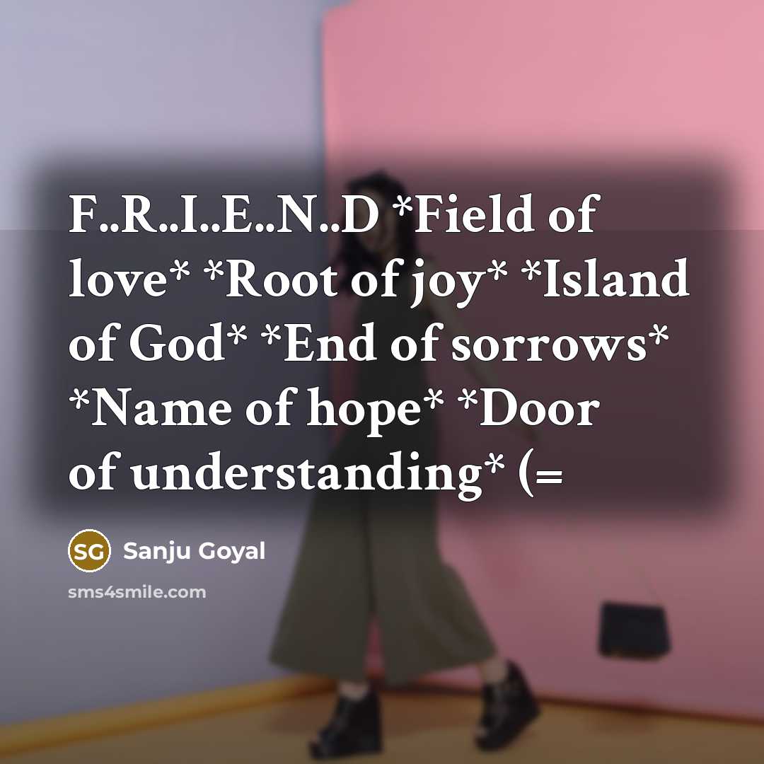 “F..R..I..E..N..D *Field of love* *Root of joy* *Island of God*…” quote by SANJU GOYAL