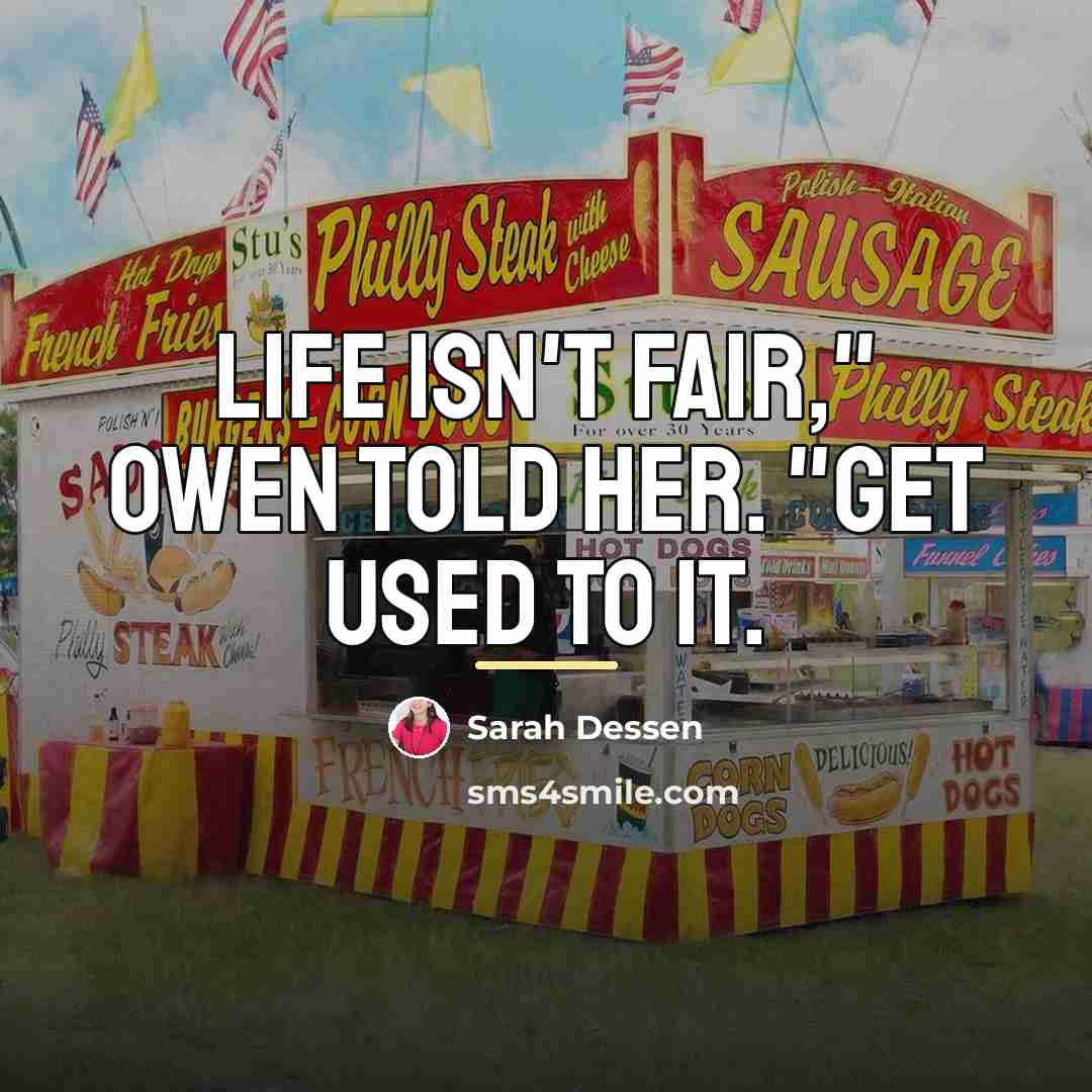 “Life isn't fair," Owen told her. "Get used to it.…” quote by Sarah Dessen