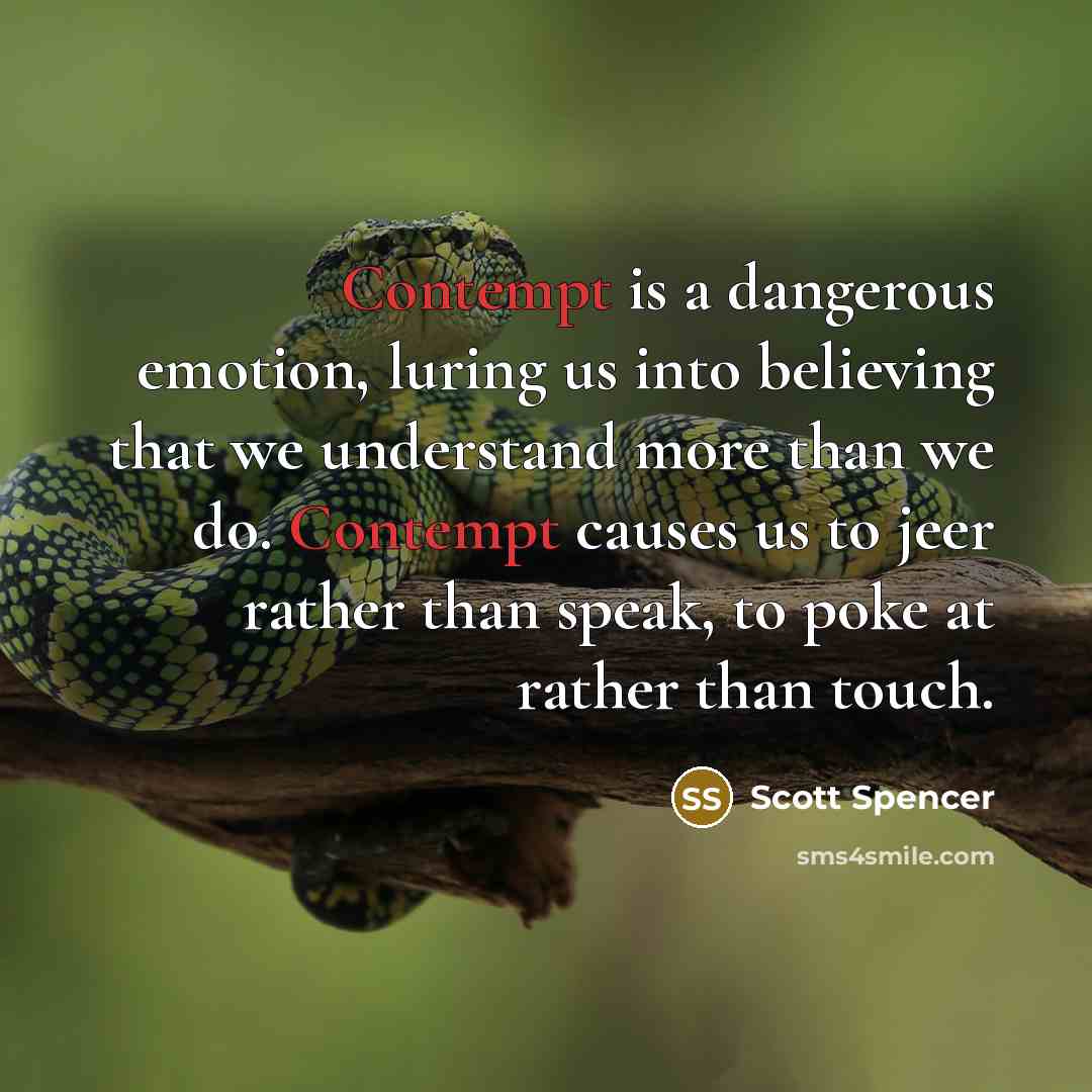 “Contempt is a dangerous emotion, luring us into believing that…” quote by Scott Spencer
