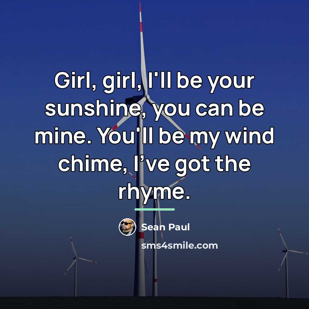 “Girl, girl, I'll be your sunshine, you can be mine.…” quote by Sean Paul