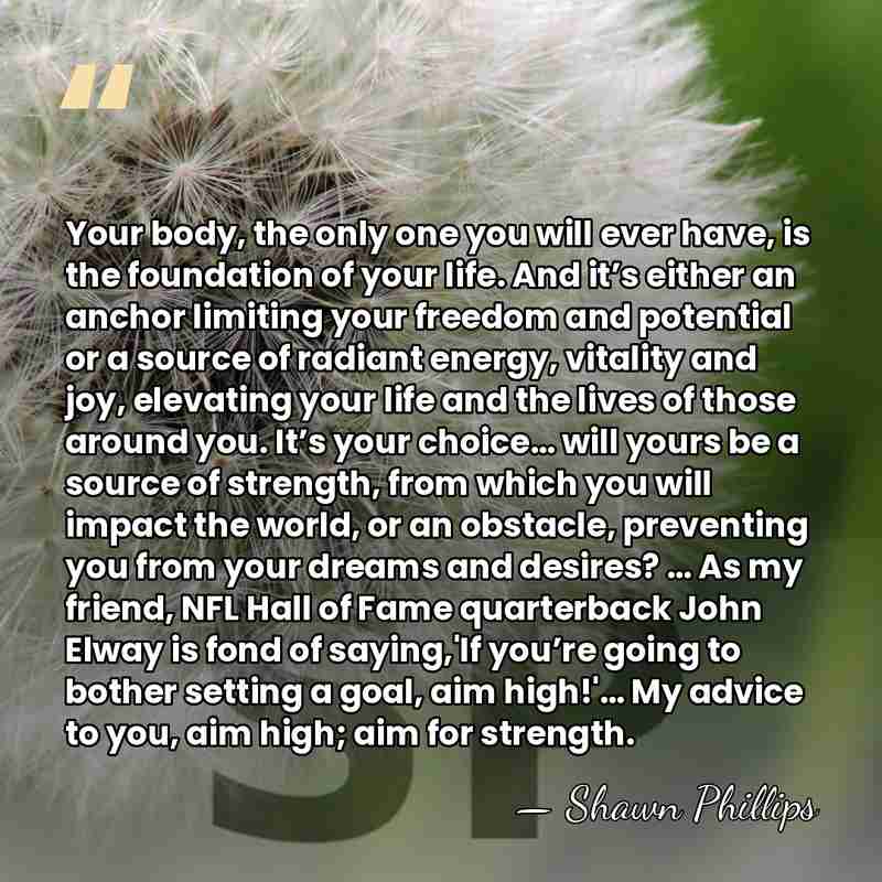Your body, the only one you will ever have, is the foundation&hellip; - Shawn Phillips