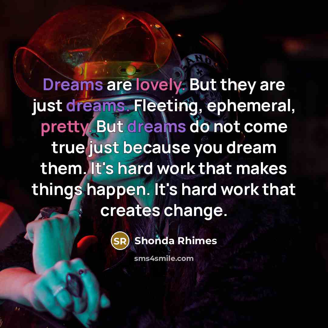 “Dreams are lovely. But they are just dreams. Fleeting, ephemeral,…” quote by Shonda Rhimes