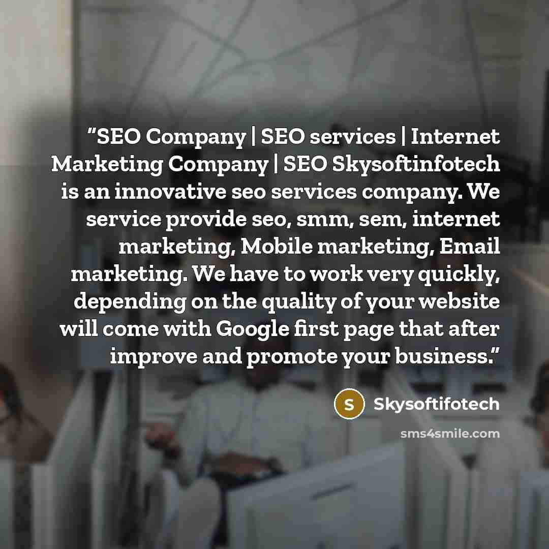 “SEO Company | SEO services | Internet Marketing Company | SEO Skysoftinfotech is an innovative seo services company. We service provide seo, smm, sem, internet marketing, Mobile marketing, Email marketing. We have to work very quickly, depending on the quality of your website will come with Google…” quote by Skysoftifotech