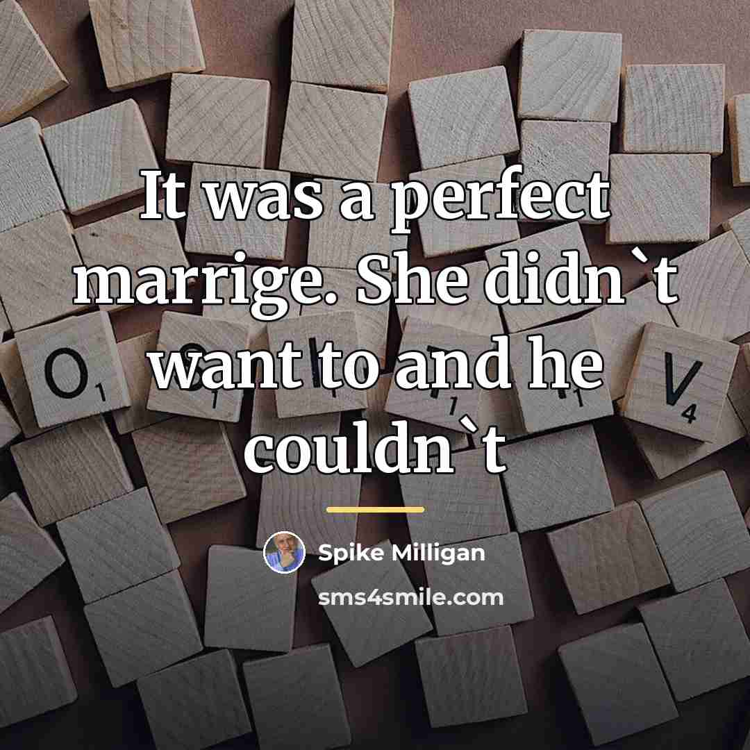 “It was a perfect marrige. She didn`t want to and…” quote by Spike Milligan