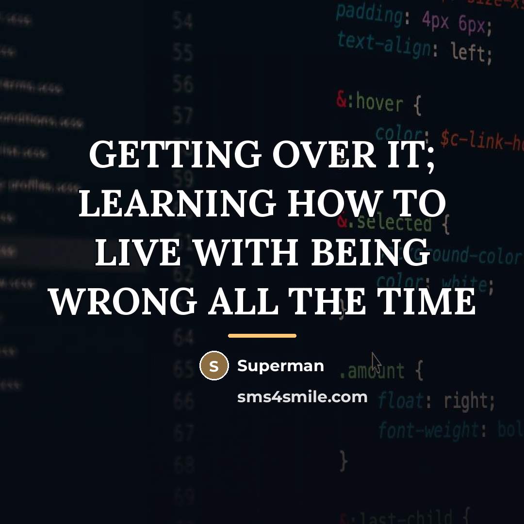 “GETTING OVER IT; LEARNING HOW TO LIVE WITH BEING WRONG…” quote by Superman