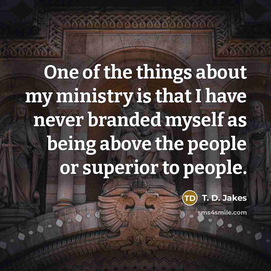 “One of the things about my ministry is that I…” quote by T. D. Jakes