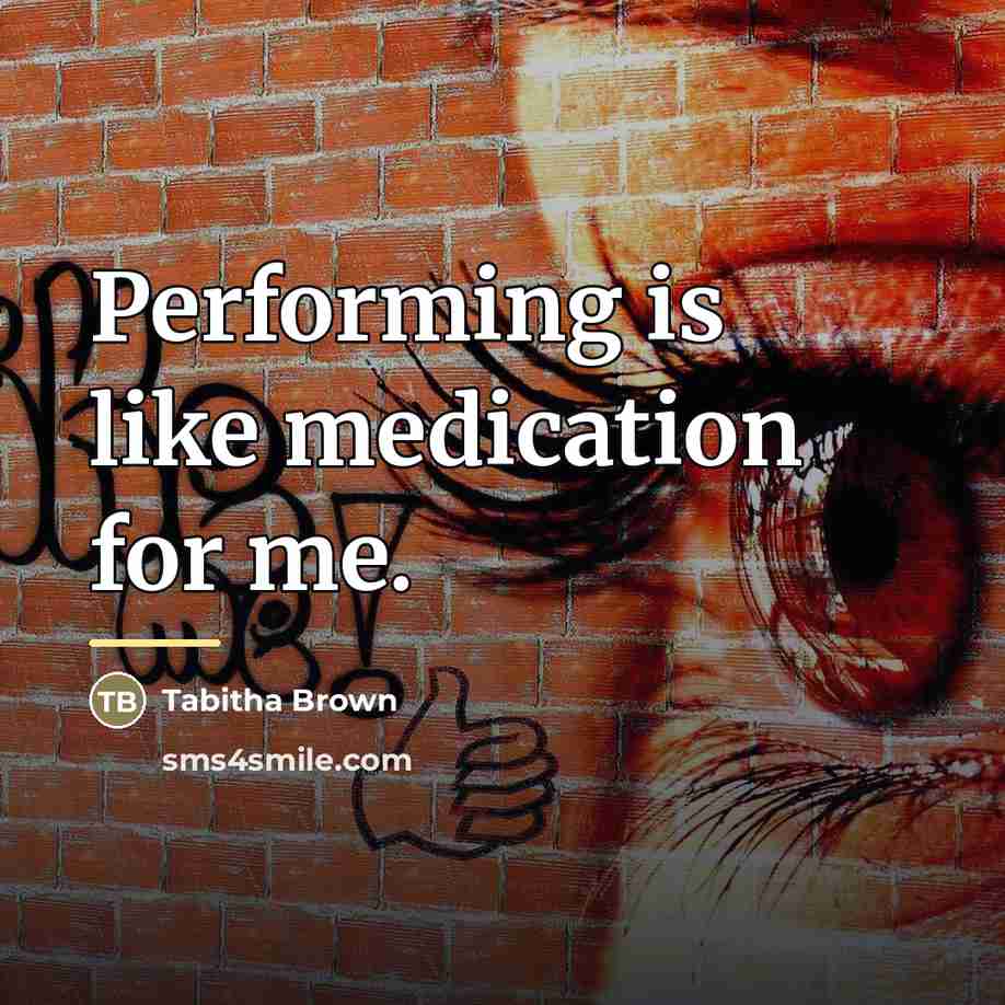 “Performing is like medication for me.…” quote by Tabitha Brown