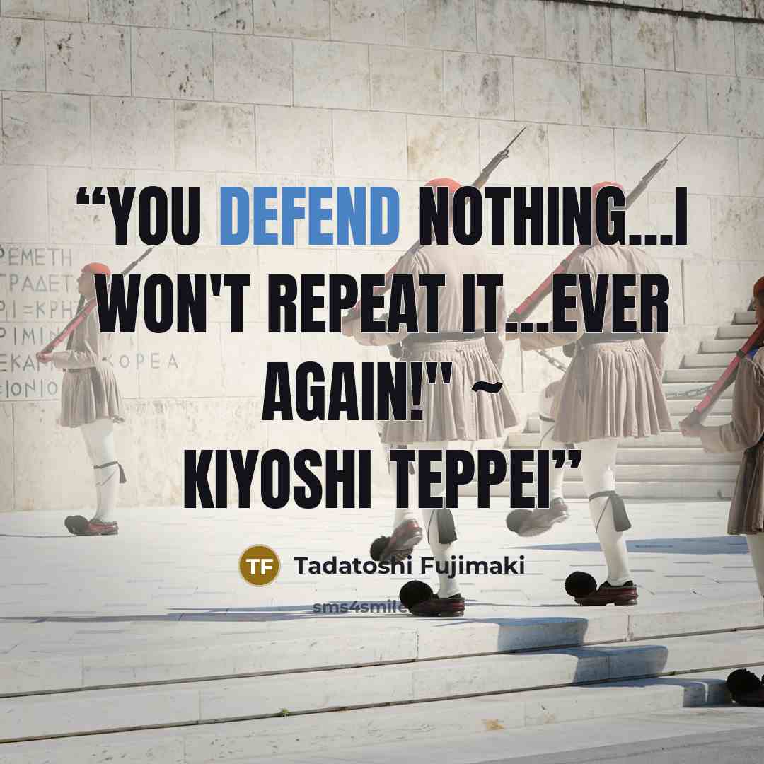 “You defend nothing...I won't repeat it...ever again!" ~ Kiyoshi Teppei” quote by Tadatoshi Fujimaki