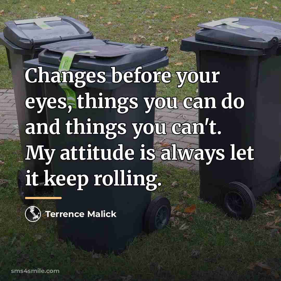 “Changes before your eyes, things you can do and things…” quote by Terrence Malick