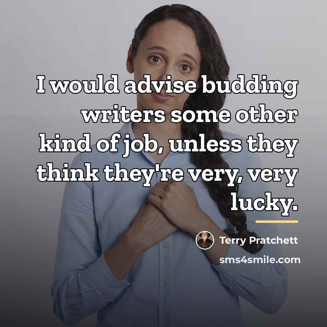 “I would advise budding writers some other kind of job,…” quote by Terry Pratchett