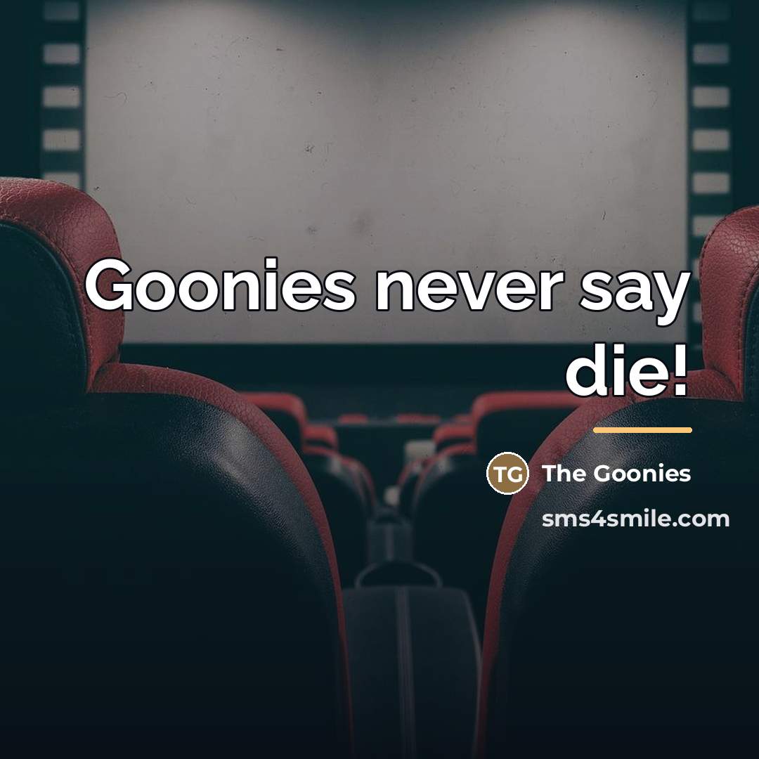 “Goonies never say die!…” quote by The Goonies