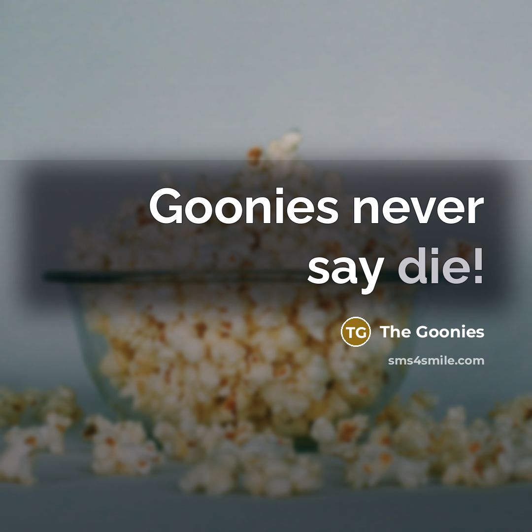 “Goonies never say die!” quote by The Goonies