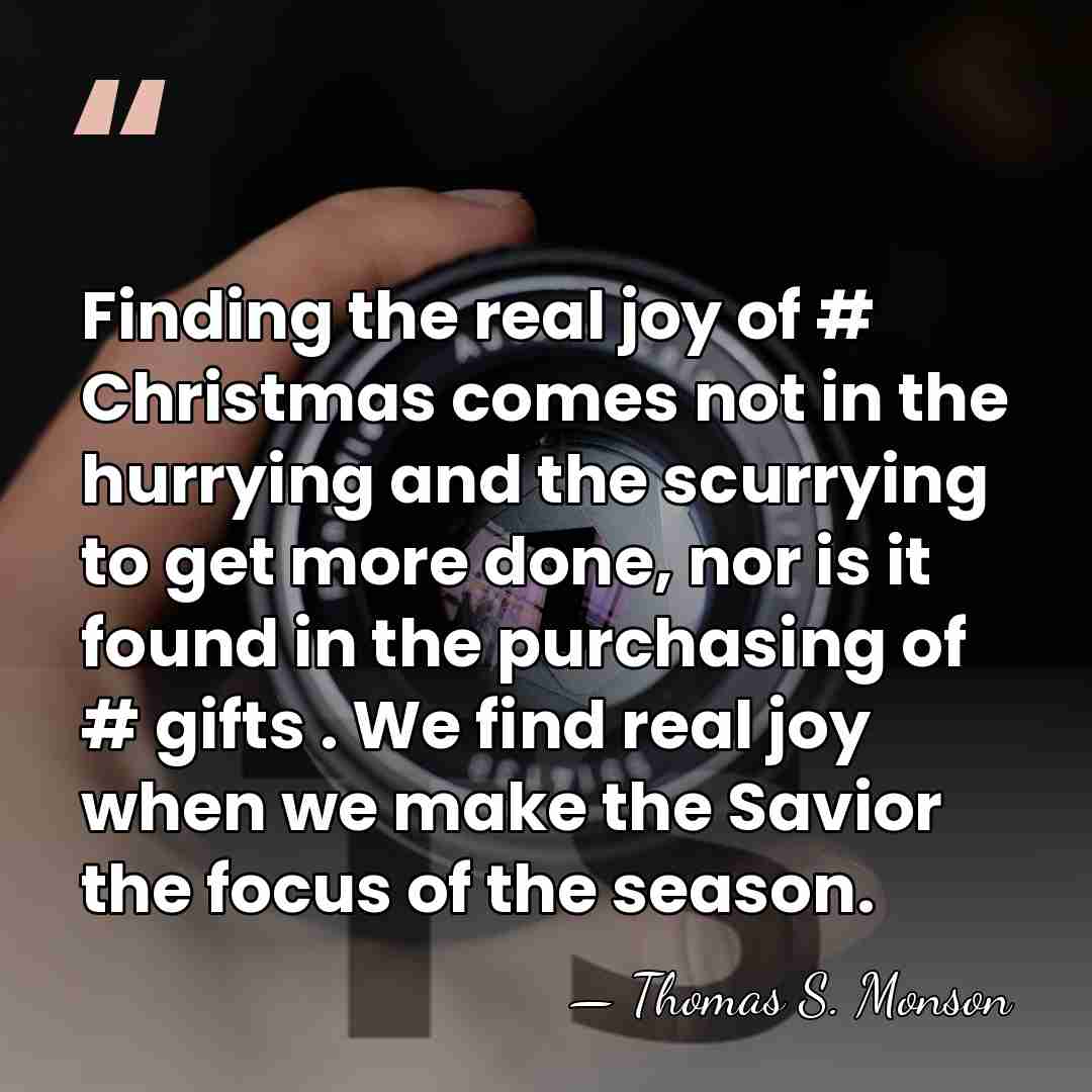 Finding the real joy of #‎ Christmas comes not in the hurrying&hellip; - Thomas S. Monson