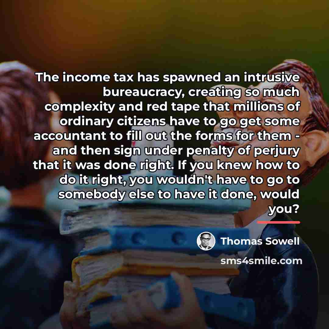 “The income tax has spawned an intrusive bureaucracy, creating so…” quote by Thomas Sowell