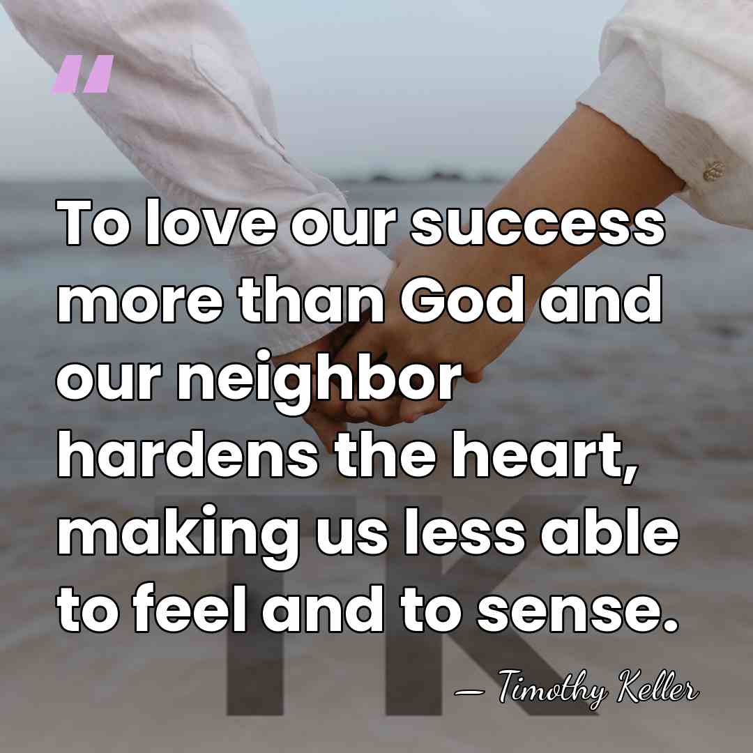 To love our success more than God and our neighbor hardens the&hellip; - Timothy Keller