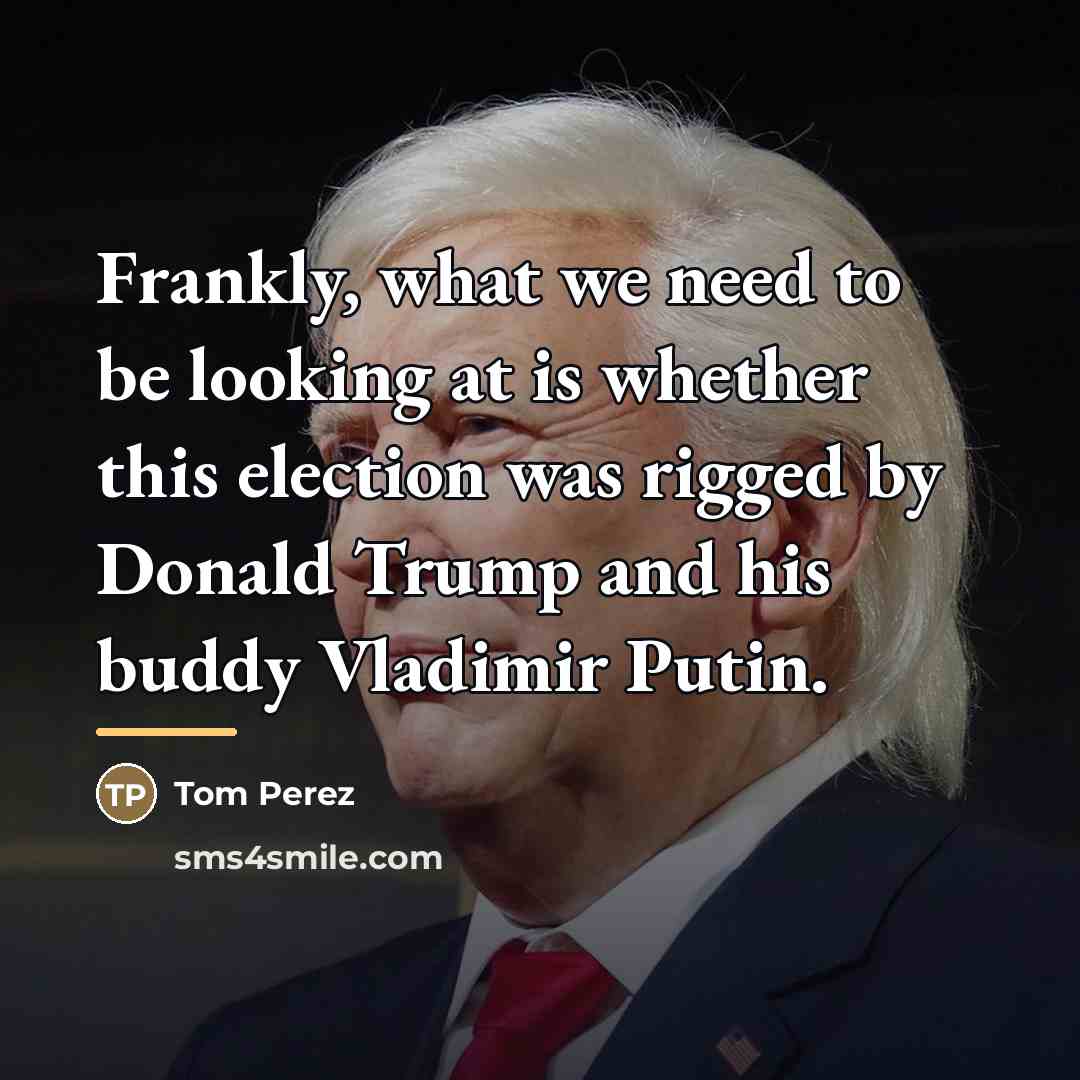 “Frankly, what we need to be looking at is whether…” quote by Tom Perez