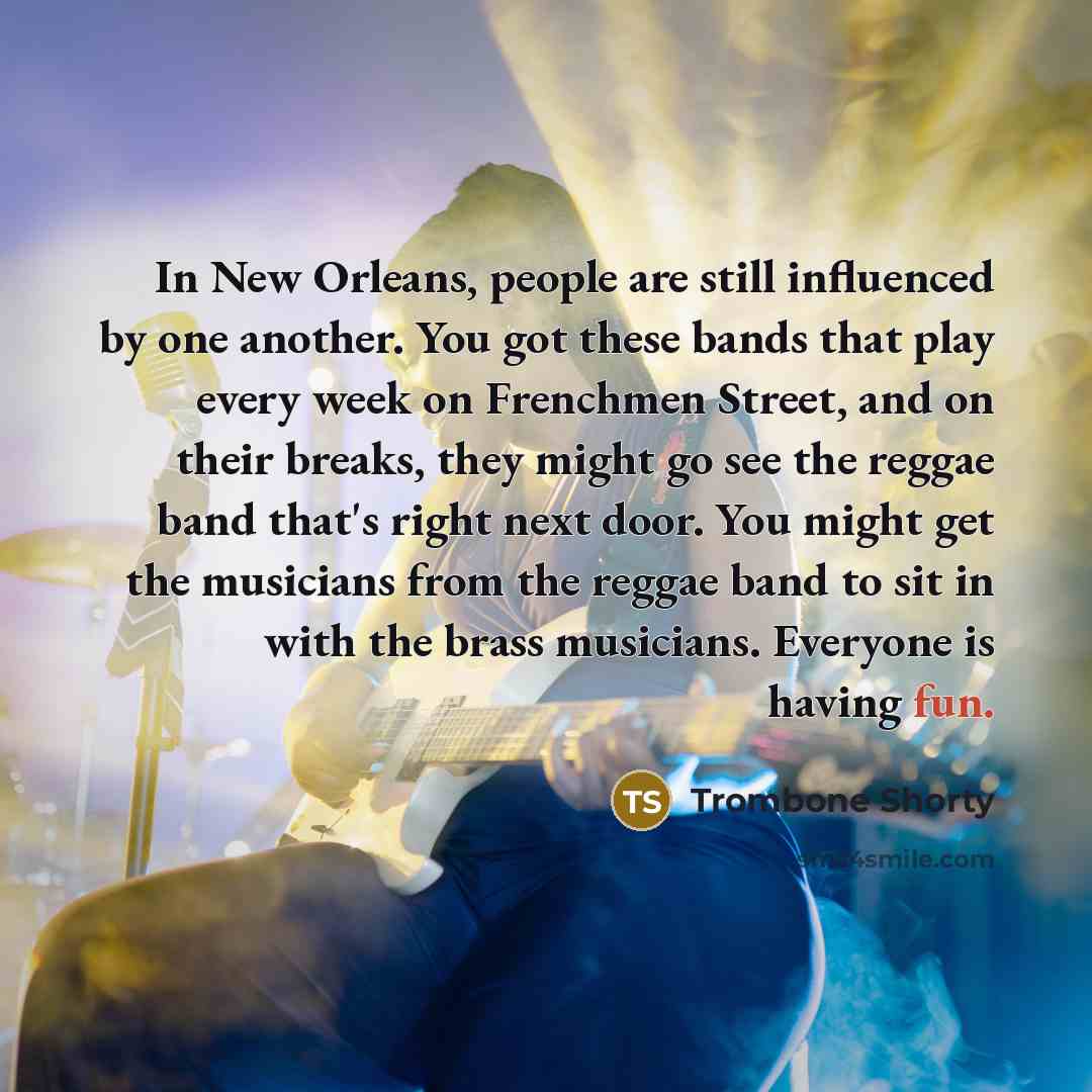 “In New Orleans, people are still influenced by one another.…” quote by Trombone Shorty