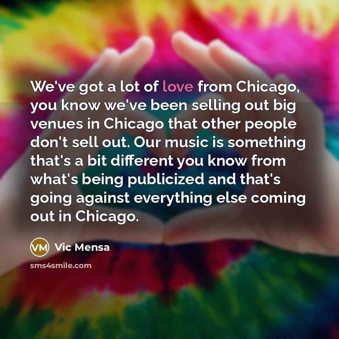 “We've got a lot of love from Chicago, you know…” quote by Vic Mensa