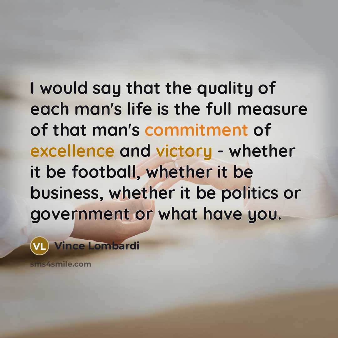 “I would say that the quality of each man's life…” quote by Vince Lombardi