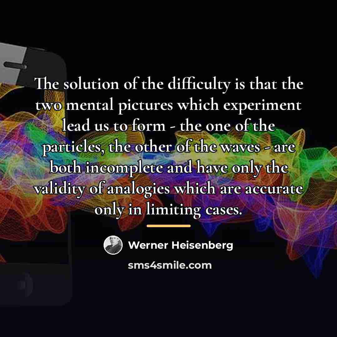 “The solution of the difficulty is that the two mental…” quote by Werner Heisenberg