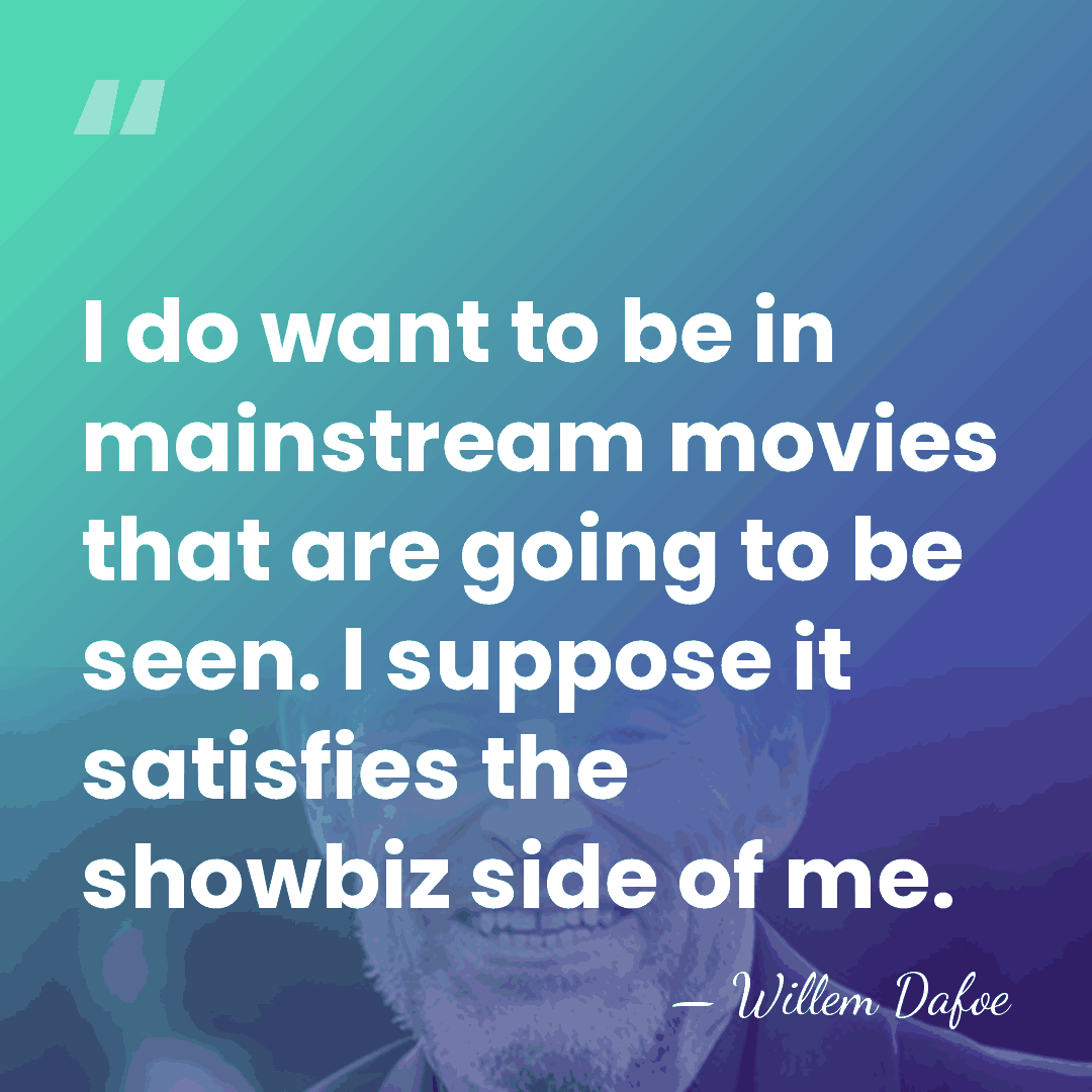 I do want to be in mainstream movies that are going to&hellip; - Willem Dafoe