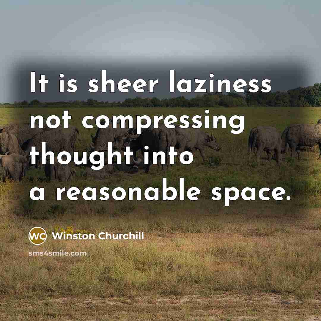 “It is sheer laziness not compressing thought into a reasonable…” quote by Winston Churchill