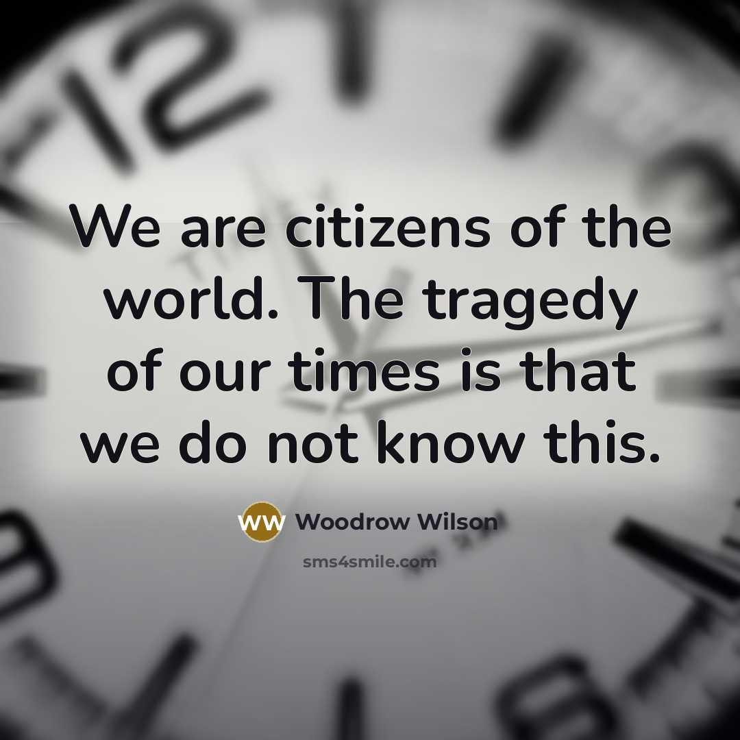 “We are citizens of the world. The tragedy of our…” quote by Woodrow Wilson