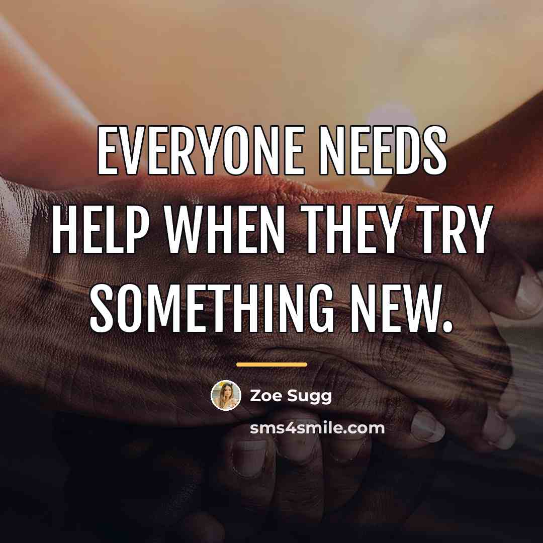 “Everyone needs help when they try something new.…” quote by Zoe Sugg